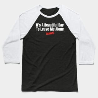 It's A Beautiful Day To Leave Me Alone Baseball T-Shirt